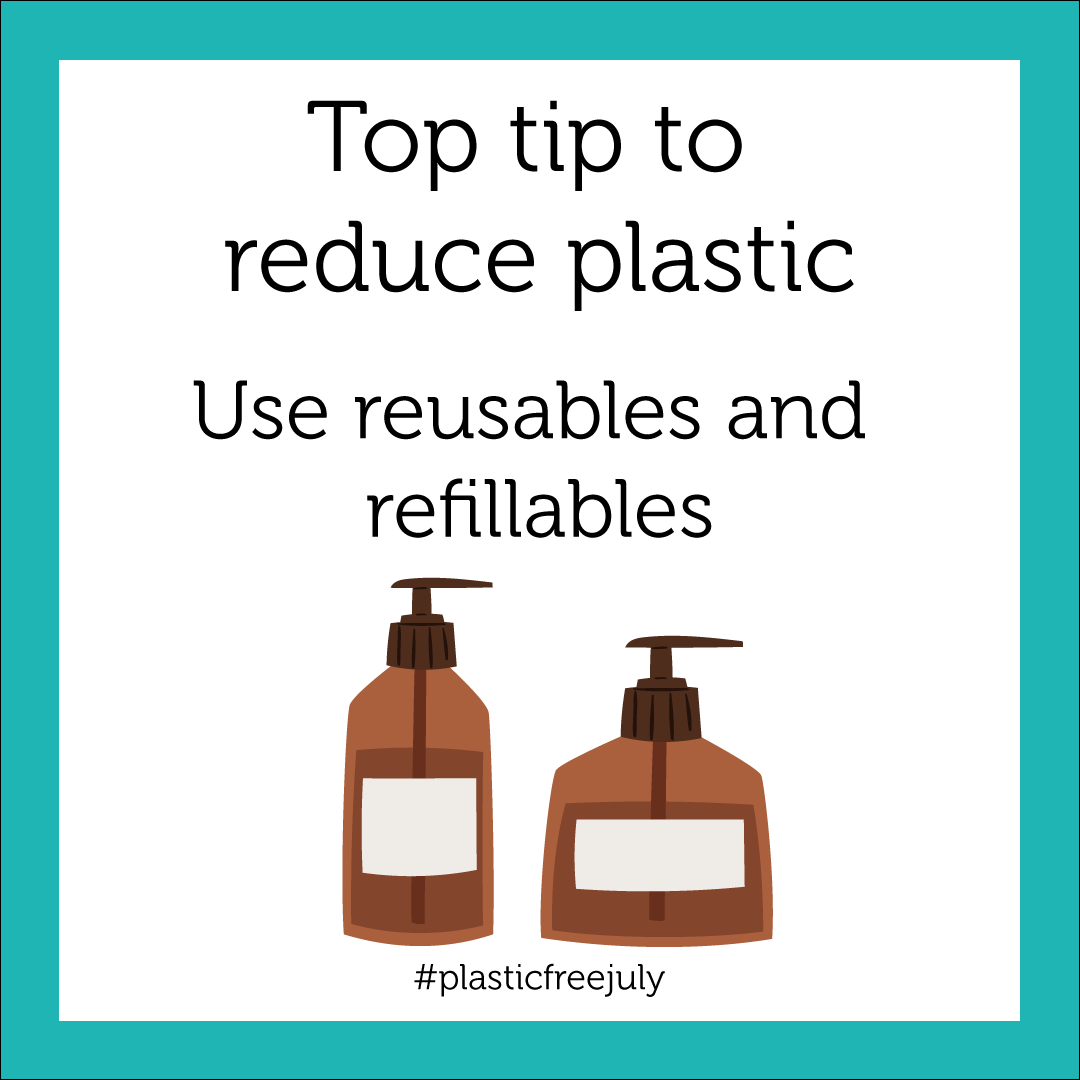 Tip 4 - Use reusables and refillables